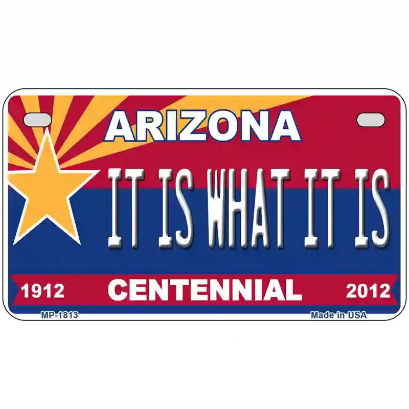 Arizona Centennial It Is What It Is Metal Novelty License Plate 7" x 4" (MP)