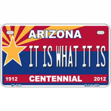 Arizona Centennial It Is What It Is Metal Novelty License Plate 7" x 4" (MP)