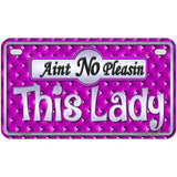 Aint No Pleasin This Lady Metal Novelty License Plate 7" x 4" (MP)