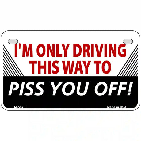 Driving This Way To Piss You Off Metal Novelty License Plate 7" x 4" (MP)