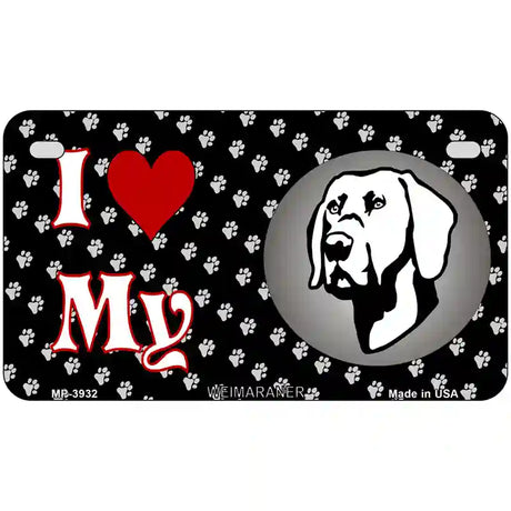 I Love My Weimaraner Metal Novelty License Plate 7" x 4" (MP)