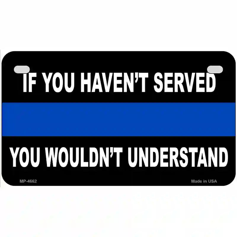 If you Havent Served Police Metal Novelty License Plate 7" x 4" (MP)