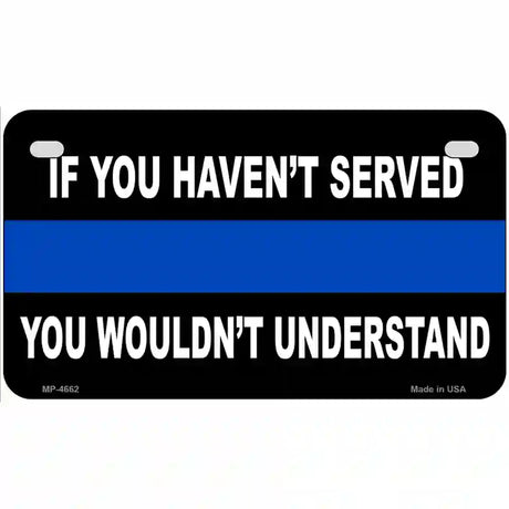 If you Havent Served Police Metal Novelty License Plate 7" x 4" (MP)