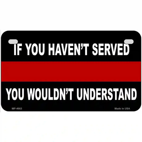 If you Havent Served Fire Metal Novelty License Plate 7" x 4" (MP)