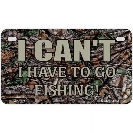 Have To Go Fishing Metal Novelty License Plate 7" x 4" (MP)