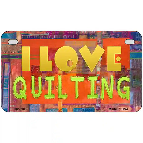 I Love Quilting Novelty Metal License Plate 7" x 4" (MP)