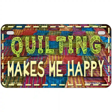 Quilting Makes Me Happy Novelty Metal License Plate 7" x 4" (MP)