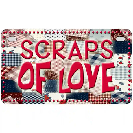 Scraps Of Love Novelty Metal License Plate 7" x 4" (MP)