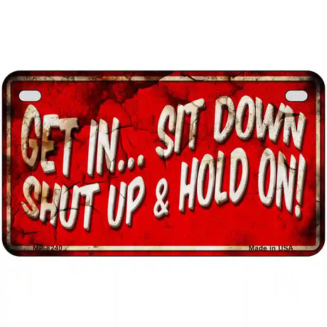 Get In Sit Down Shut Up Vintage Novelty Metal License Plate 7" x 4" (MP)