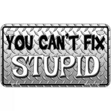 You Cant Fix Stupid Metal Novelty License Plate 7" x 4" (MP)