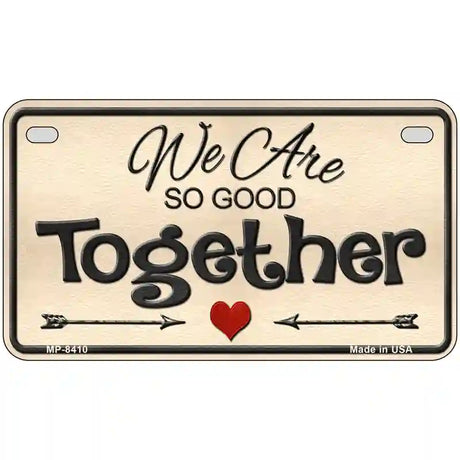 We Are So Good Together Metal Novelty License Plate 7" x 4" (MP)