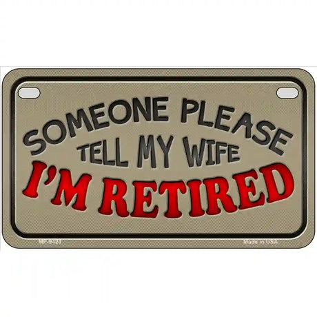 Tell My Wife I Am Retired Novelty Metal License Plate 7" x 4" (MP)