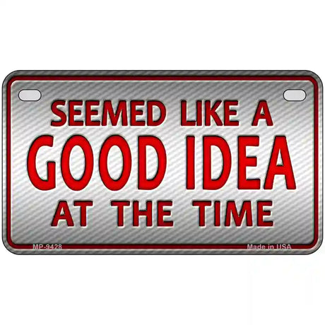 Seemed Like A Good Idea Novelty Metal License Plate 7" x 4" (MP)