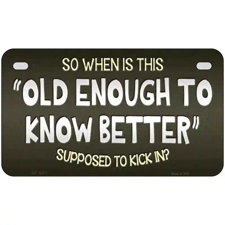 Old Enough Know Better Novelty Metal License Plate 7" x 4" (MP)