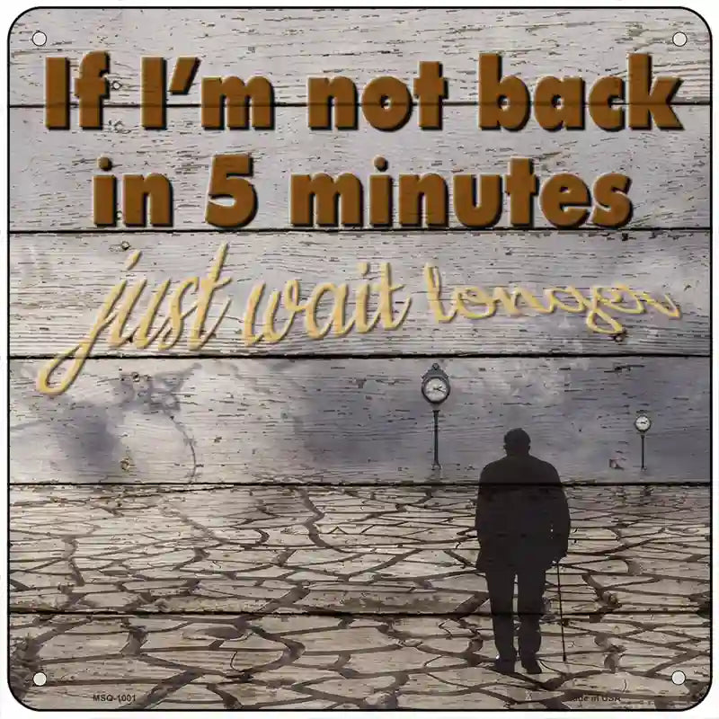 Just Wait Longer Novelty Metal Square Sign 6" (MSQ)