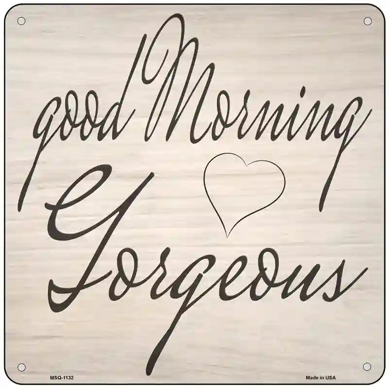 Good Morning Gorgeous Novelty Metal Square Sign SQ-1132 6" (MSQ)