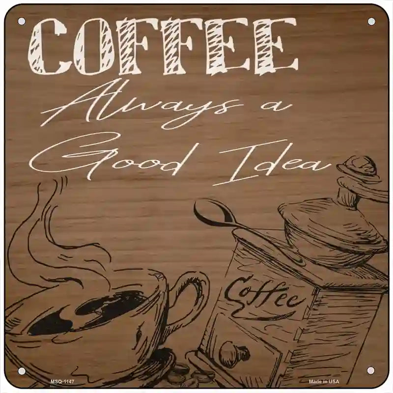 Coffee Always a Good Idea Novelty Metal Square Sign 6" (MSQ)