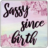 Sassy Since Birth Novelty Metal Square Sign 6" (MSQ)