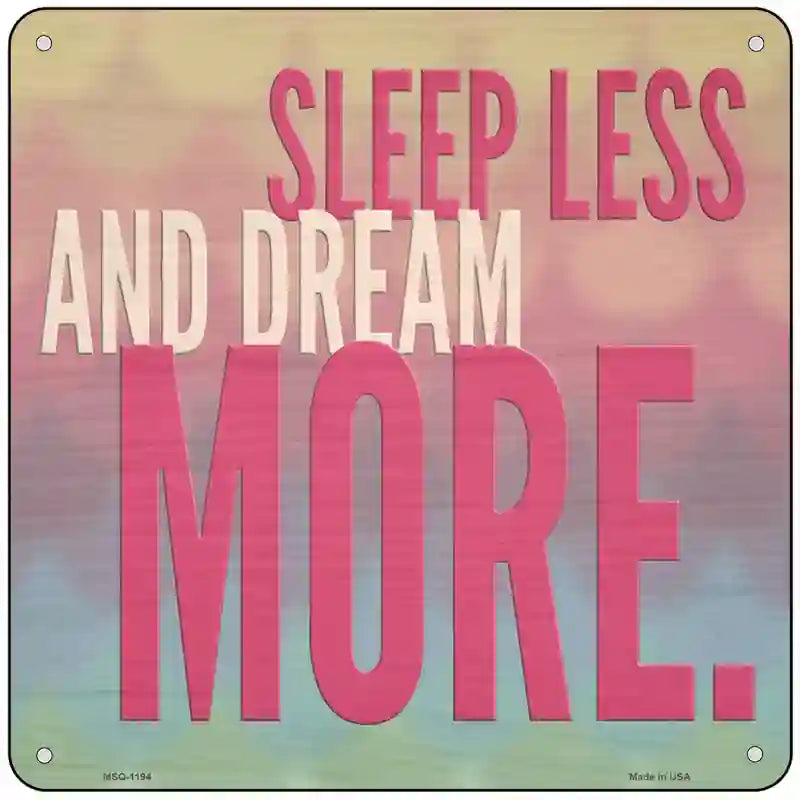 Sleep Less Dream More Novelty Metal Square Sign 6" (MSQ)