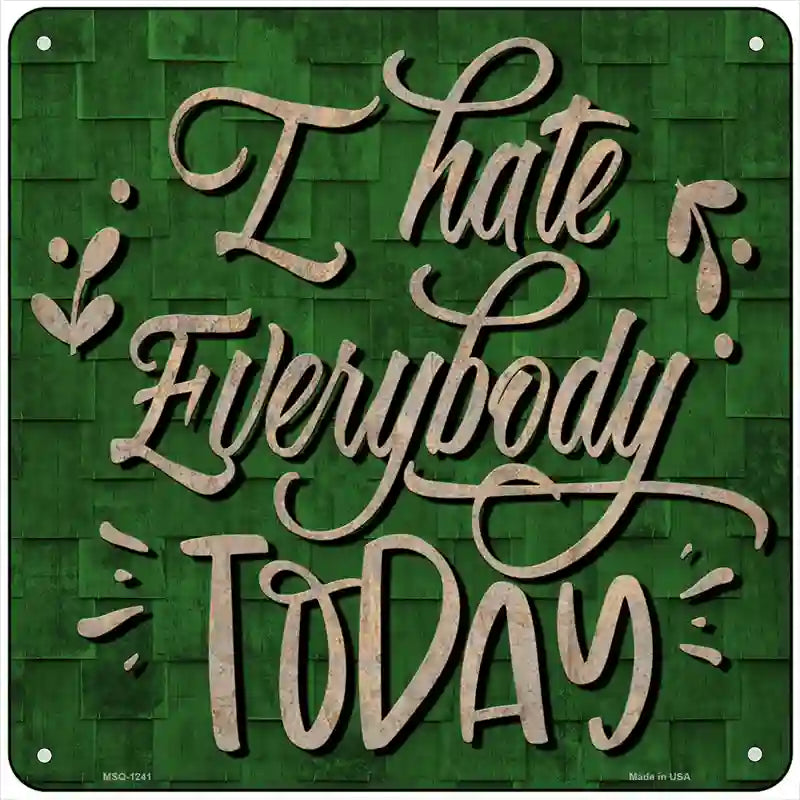 I Hate Everybody Today Novelty Metal Square Sign 6" (MSQ)