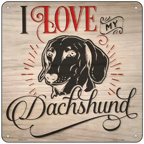 Love My Dachshund Novelty Metal Square Sign 6" (MSQ)