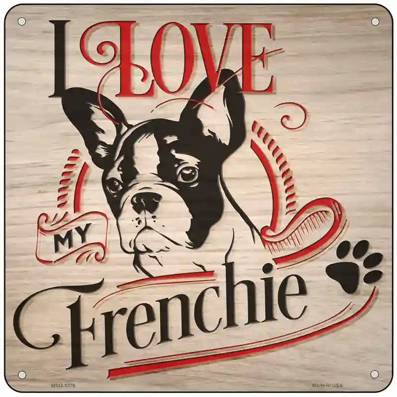 Love My Frenchie Novelty Metal Square Sign 6" (MSQ)