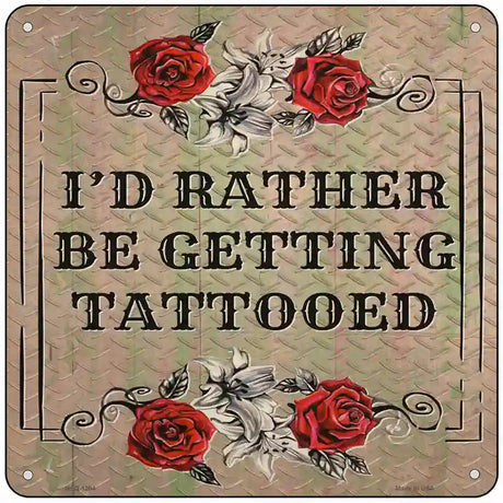 Rather Get Tattooed Novelty Metal Square Sign 6" (MSQ)