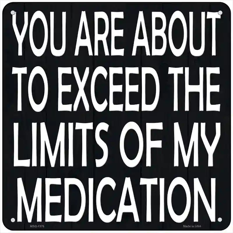 Limits of My Medication Novelty Metal Square Sign 6" (MSQ)