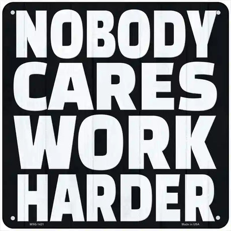 Nobody Cares Work Harder Novelty Metal Square Sign 6" (MSQ)