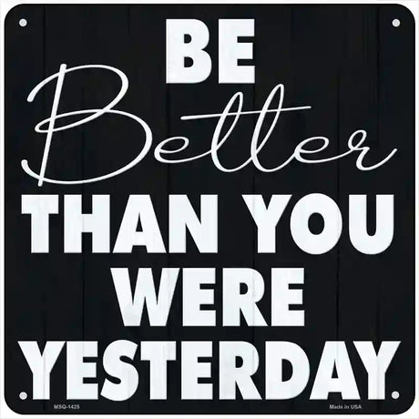 Be Better Than Yesterday Novelty Metal Square Sign 6" (MSQ)