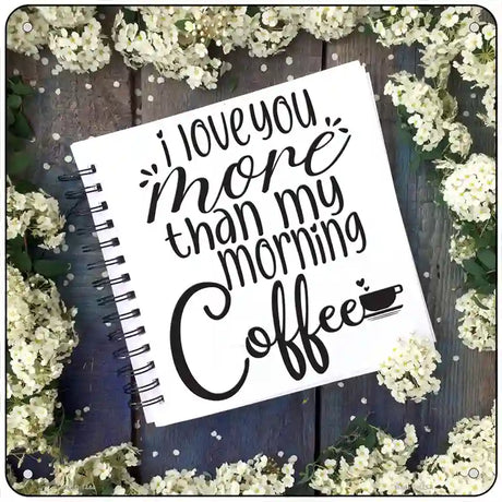 Love You More Than Coffee Notebook Novelty Metal Square Sign 6" (MSQ)