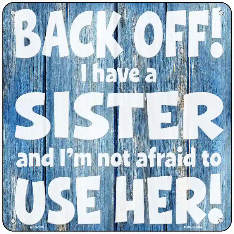 Back Off I Have A Sister Novelty Metal Square Sign 6" (MSQ)