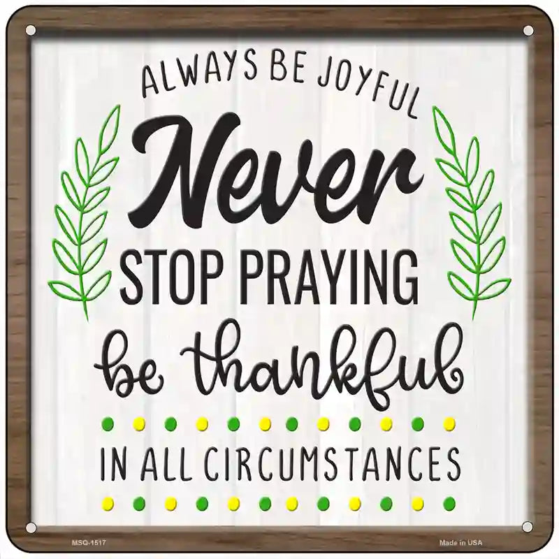 Never Stop Praying Be Thankful Novelty Metal Square Sign 6" (MSQ)