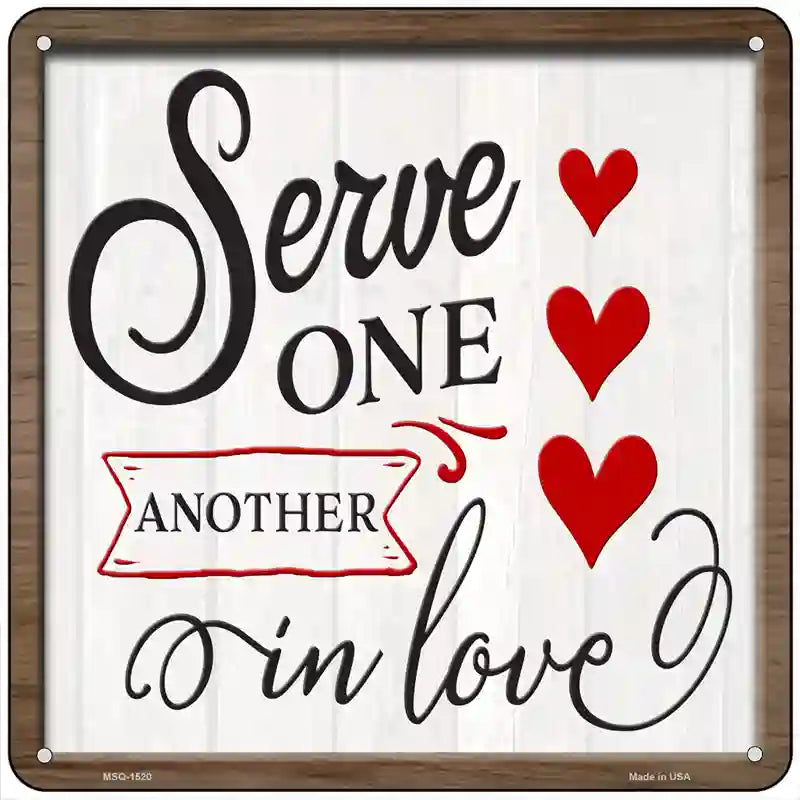 Serve One Another In Love Novelty Metal Square Sign 6" (MSQ)