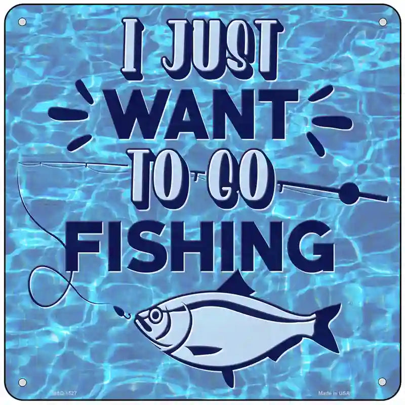 Just Want To Go Fishing Novelty Metal Square Sign 6" (MSQ)