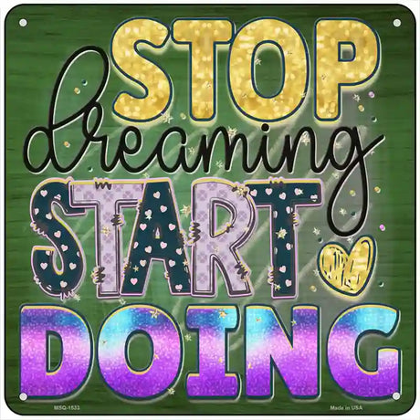 Stop Dreaming Start Doing Novelty Metal Square Sign 6" (MSQ)