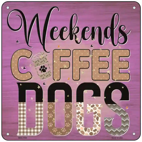 Weekends Coffee Dogs Novelty Metal Square Sign 6" (MSQ)