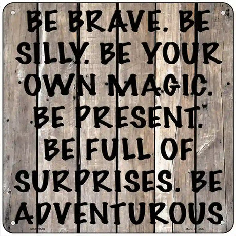 Be Brave Be Silly Novelty Metal Square Sign 6" (MSQ)