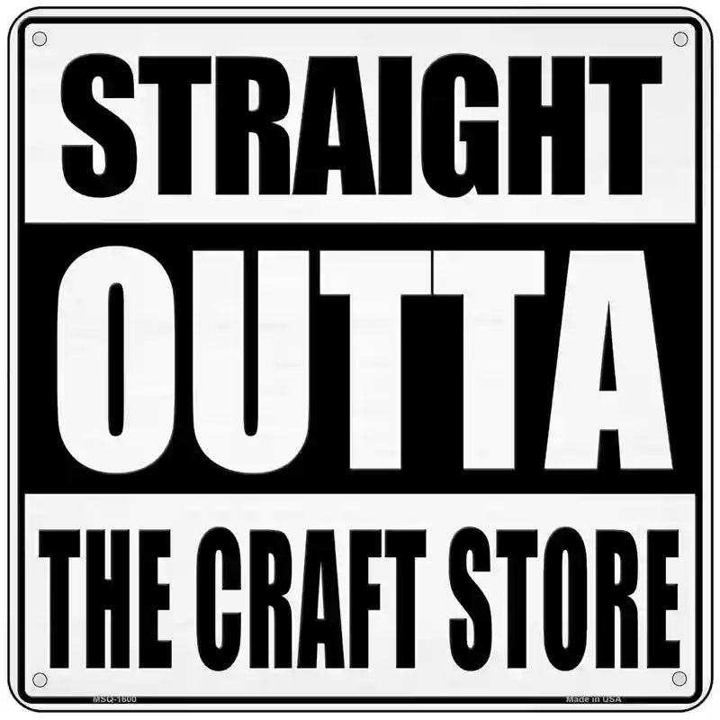 Straight Outta Craft Store Novelty Metal Square Sign 6" (MSQ)