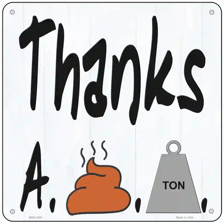 Thanks A Shit Ton Novelty Metal Square Sign 6" (MSQ)