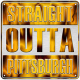 Straight Outta Pittsburgh Novelty Metal Square Sign 6" (MSQ)