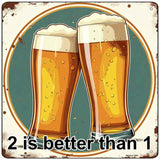 2 Beers is Better than 1 Novelty Metal Square Sign SQ-1645