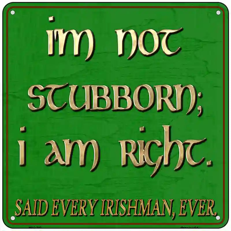 Im Not Stubborn I Am Right Said Every Irishman Novelty Metal Square Sign 6" (MSQ)