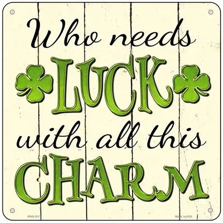 Who Needs Luck Novelty Square Sign 6" (MSQ)