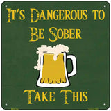 Dangerous to be Sober Novelty Square Sign 6" (MSQ)