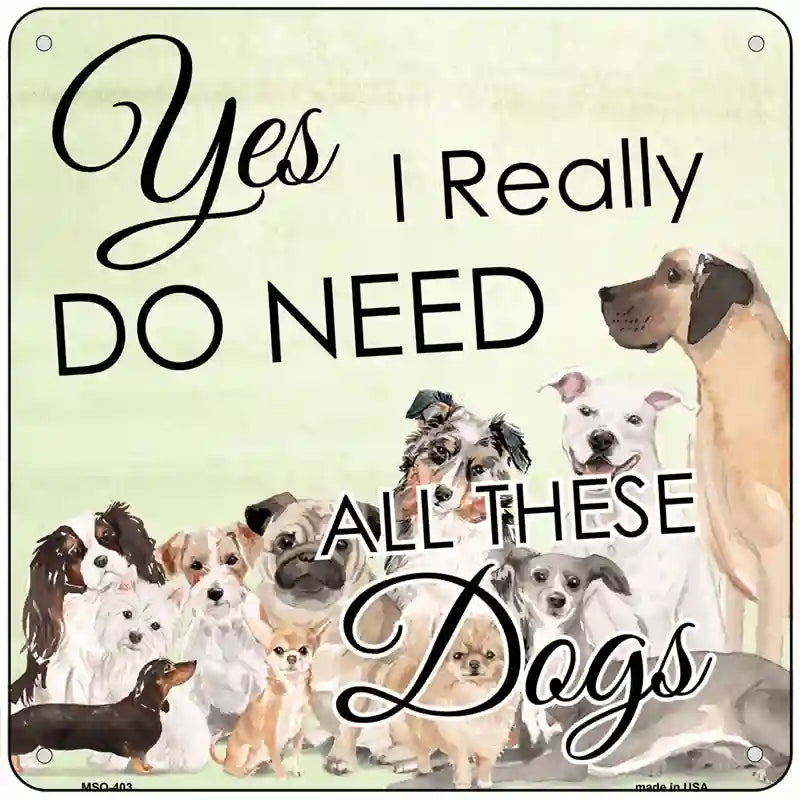 I Do Need All These Dogs Novelty Metal Square Sign 6" (MSQ)