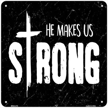 He Makes Us Strong Novelty Square Sign 6" (MSQ)