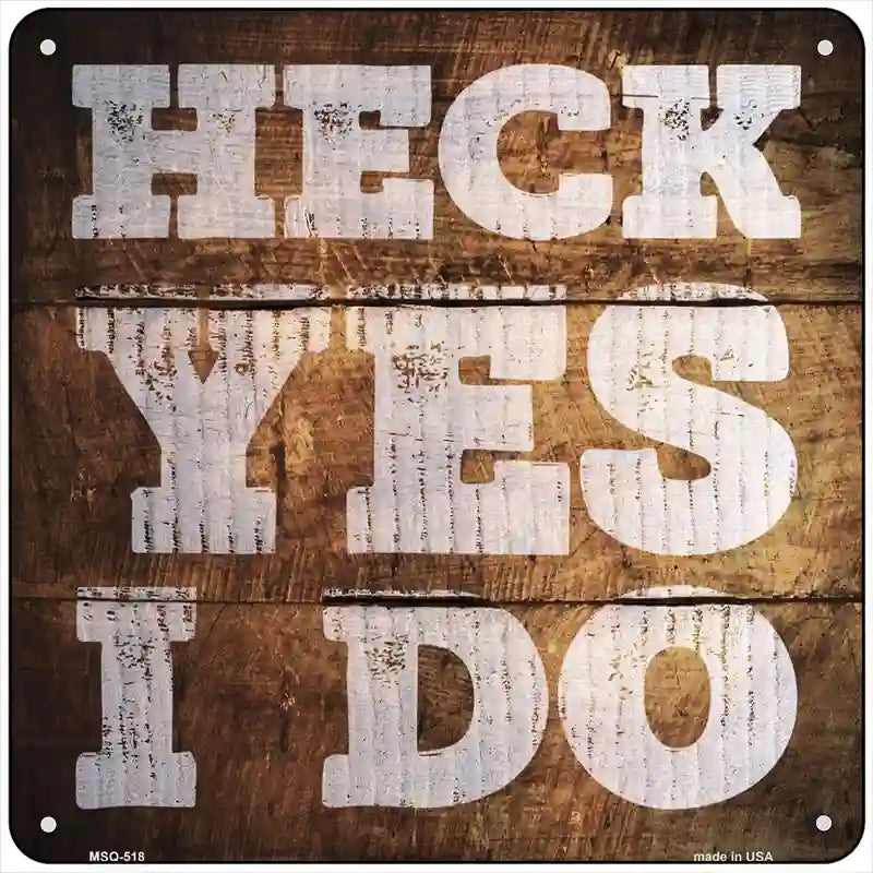 Heck Yes I Do Painted Stencil Novelty Square Sign 6" (MSQ)