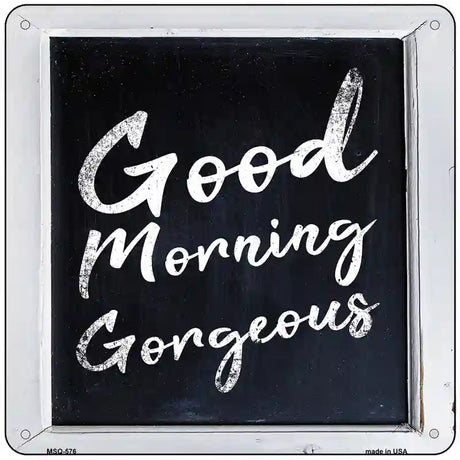 Good Morning Gorgeous Novelty Metal Square Sign 6" (MSQ)