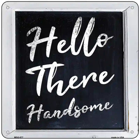 Hello There Handsome Novelty Metal Square Sign 6" (MSQ)